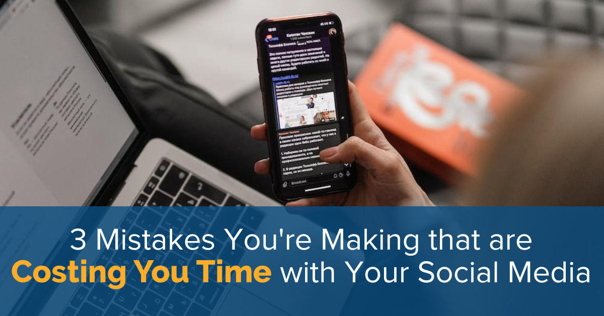 3 Mistakes You're Making that are Costing You Time with Your Social Media
