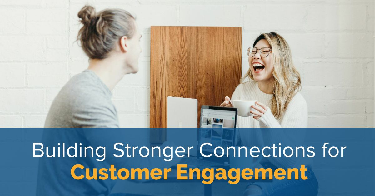 Building Stronger Connections for Customer Engagement