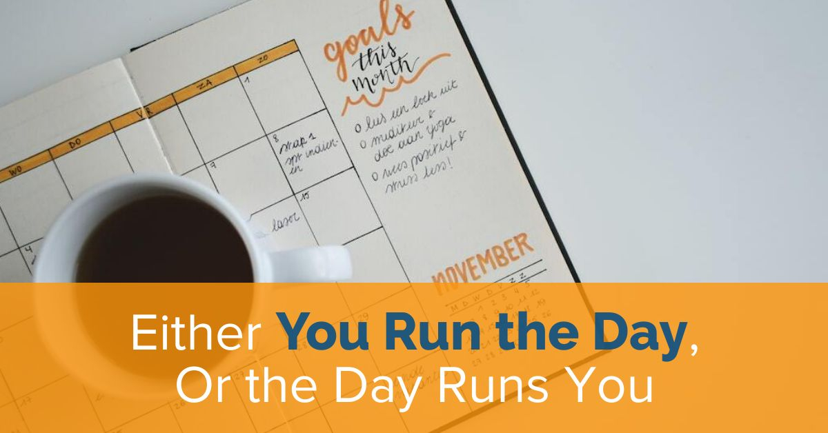 Either You Run the Day, Or the Day Runs You