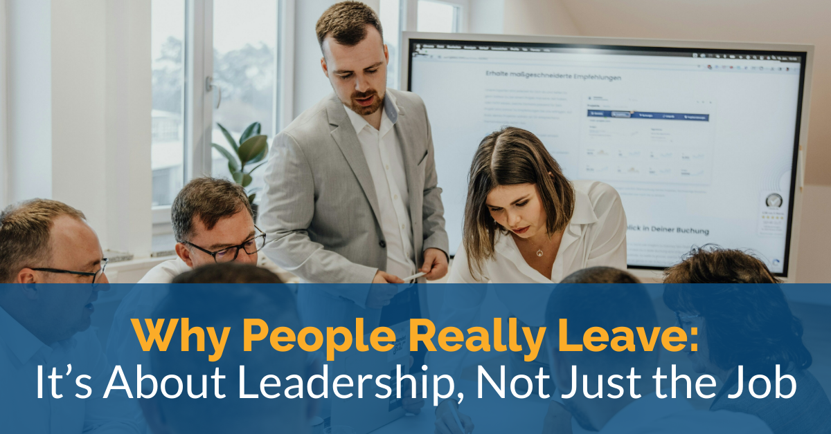 Why People Really Leave: It’s About Leadership, Not Just the Job 