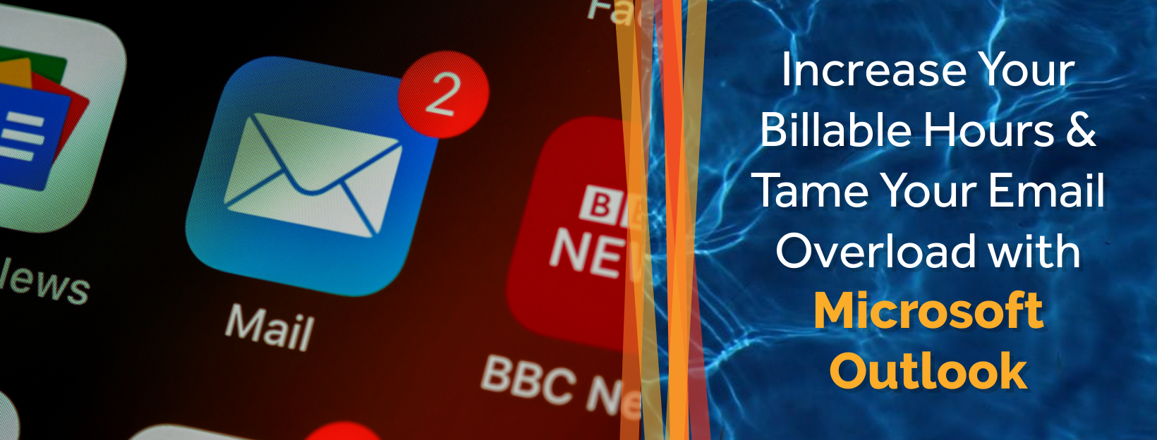 Increase Your Billable Hours & Tame Your Email Overload with Microsoft Outlook