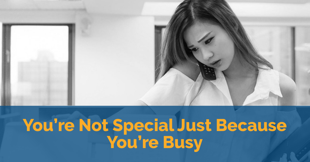 You’re Not Special Just Because You’re Busy
