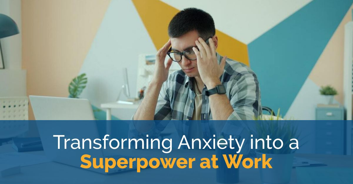 Transforming Anxiety into a Superpower at Work 