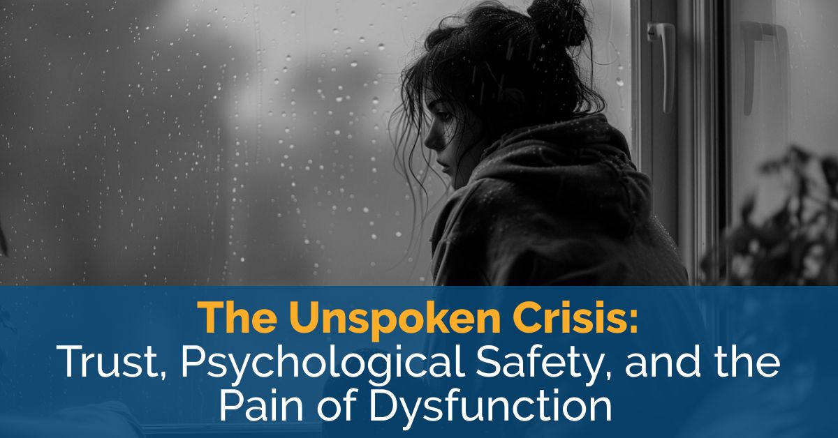 The Unspoken Crisis: Trust, Psychological Safety, and the Pain of Dysfunction  