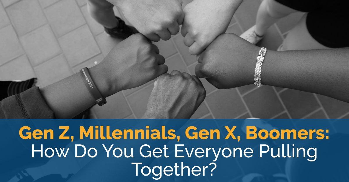 Gen Z, Millennials, Gen X, Boomers: How Do You Get Everyone Pulling Together? 