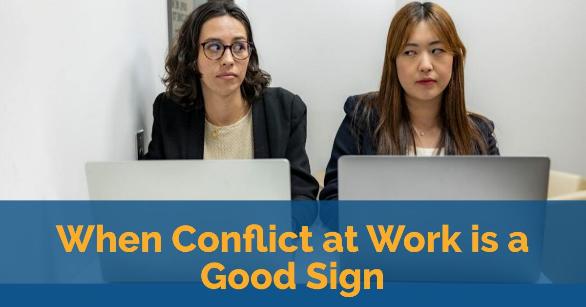 When Conflict at Work Is a Good Sign 