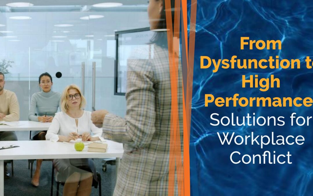 From Dysfunction to High Performance: Solutions for Workplace Conflict