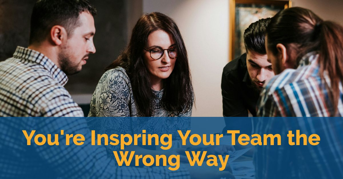 You're inspring Your team the wrong way